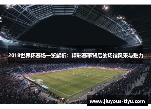 2018世界杯赛场一览解析：精彩赛事背后的场馆风采与魅力
