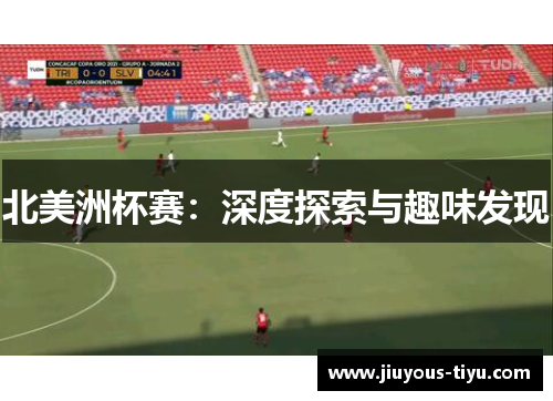 北美洲杯赛:深度探索与趣味发现 北美洲杯赛:深度探索与趣味发现