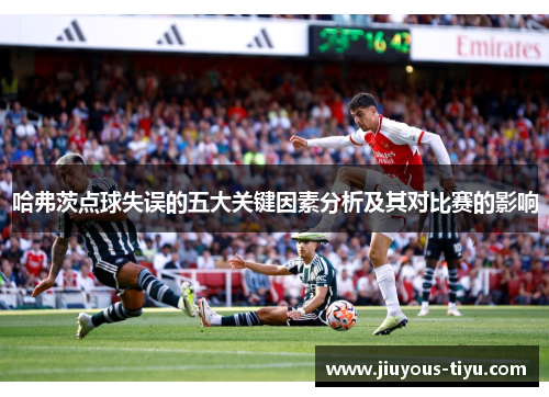 哈弗茨点球失误的五大关键因素分析及其对比赛的影响 哈弗茨点球失误的五大关键因素分析及其对比赛的影响